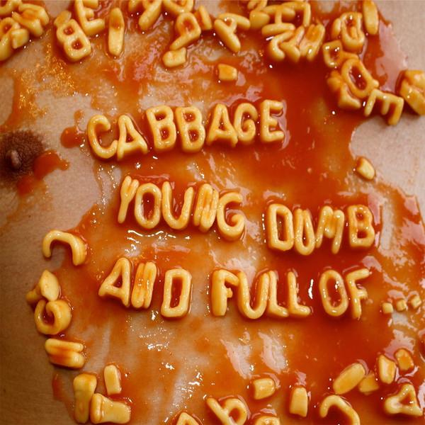 Cabbage  - Young Dumb And Full Of...