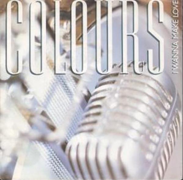 Colours  - I Wanna Make Love