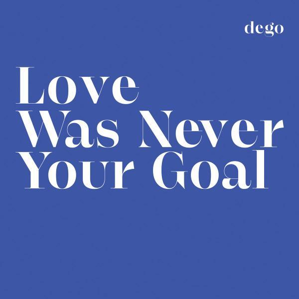 Dego - Love Was Never Your Goal