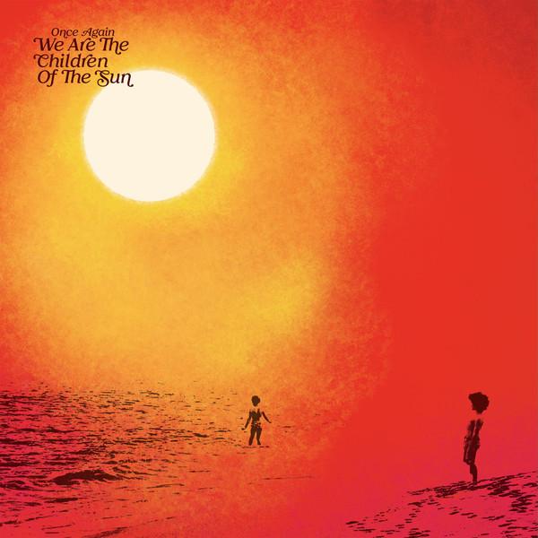  - Once Again We Are The Children Of The Sun