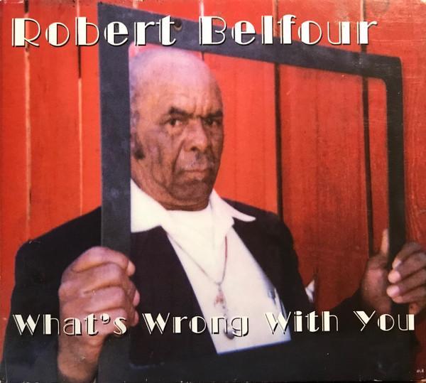 Robert Belfour - What's Wrong With You