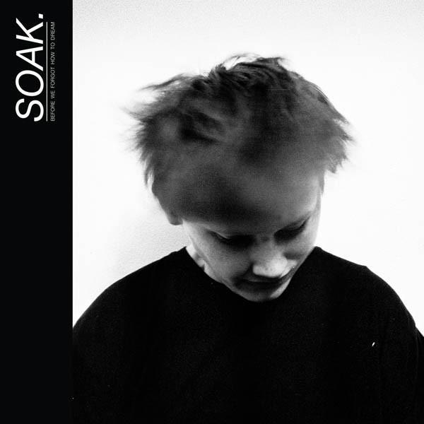 SOAK  - Before We Forgot How To Dream