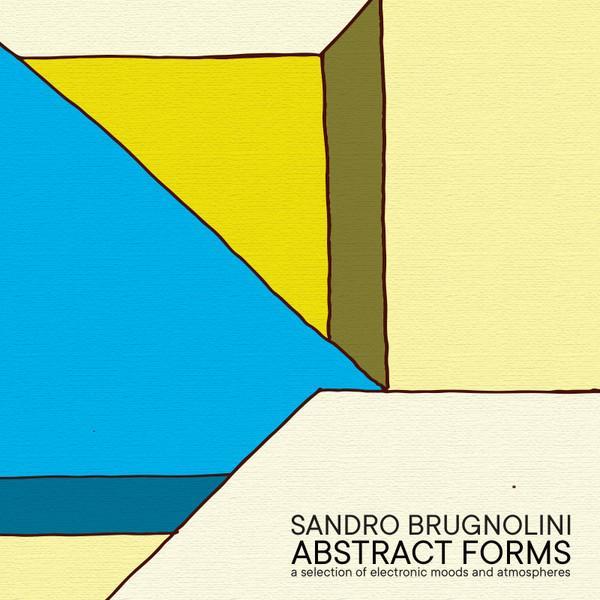 Sandro Brugnolini - Abstract Forms (A Selection Of Electronic Moods And Atmospheres)