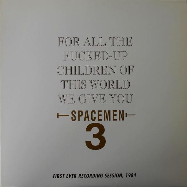 Spacemen 3 - For All The Fucked-Up Children Of This World We Give You Spacemen 3 (First Ever Recording Session, 1984)