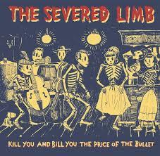 The Severed Limb - Kill You And Bill You The Price Of The Bullet